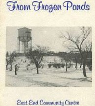 From Frozen Ponds ~ East End Community Centre Book 1982