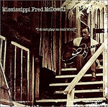 Mississippi Fred McDowell: I Do Not Play No Rock 'n' Roll